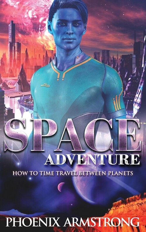 Space Adventure: How to time travel between planets. A funny sci-fi story with action suspense and romance (Hardcover)