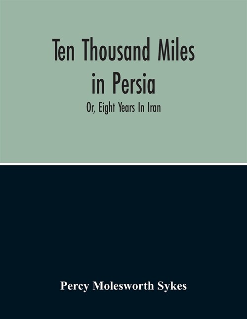 Ten Thousand Miles In Persia: Or, Eight Years In Iran (Paperback)