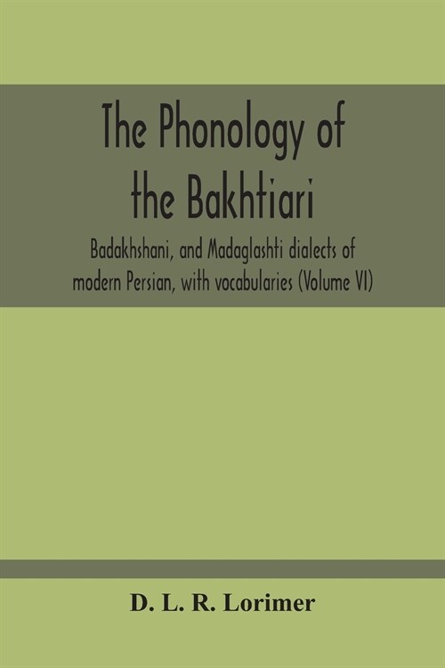The Phonology Of The Bakhtiari, Badakhshani, And Madaglashti Dialects Of Modern Persian, With Vocabularies (Volume Vi) (Paperback)