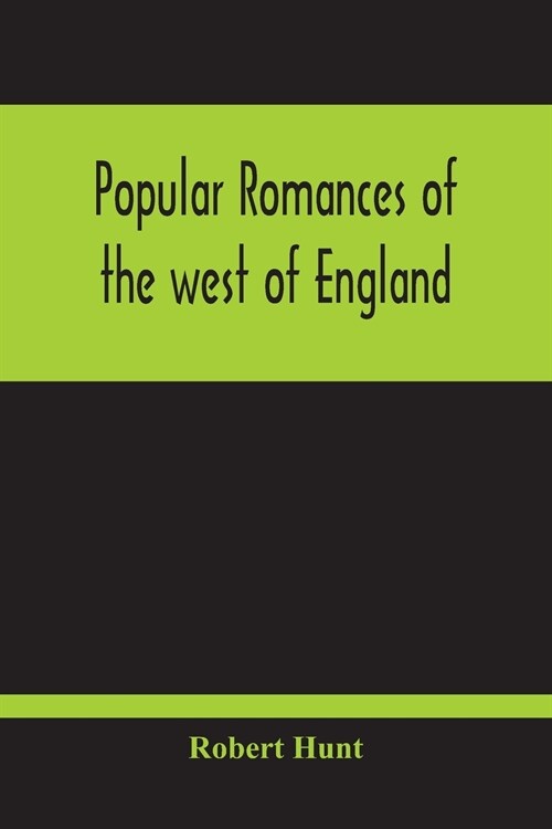 Popular Romances Of The West Of England; Or, The Drolls, Traditions, And Superstitions Of Old Cornwall (Paperback)