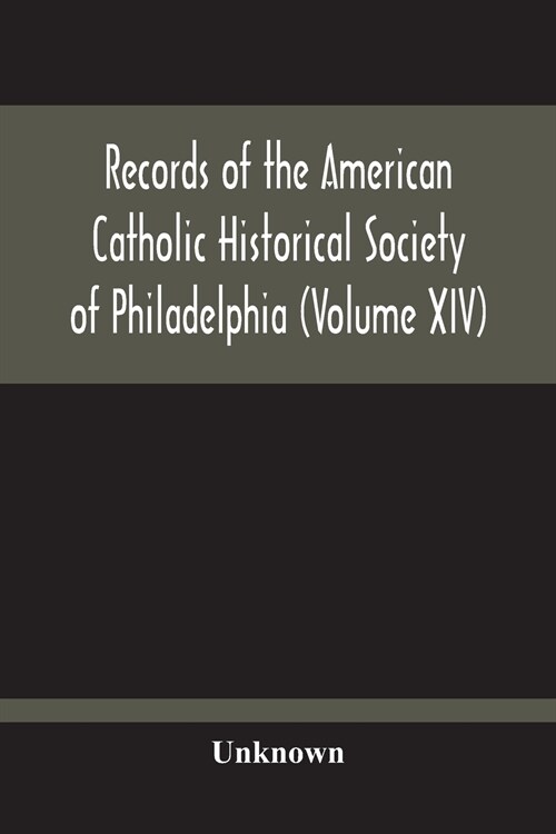 Records Of The American Catholic Historical Society Of Philadelphia (Volume Xiv) (Paperback)