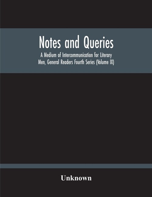 Notes And Queries; A Medium Of Intercommunication For Literary Men, General Readers Fourth Series (Volume Ix) (Paperback)