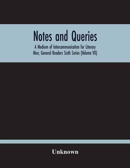 Notes And Queries; A Medium Of Intercommunication For Literary Men, General Readers Sixth Series (Volume Vii) (Paperback)