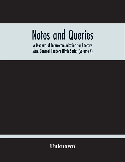 Notes And Queries; A Medium Of Intercommunication For Literary Men, General Readers Ninth Series (Volume V) (Paperback)