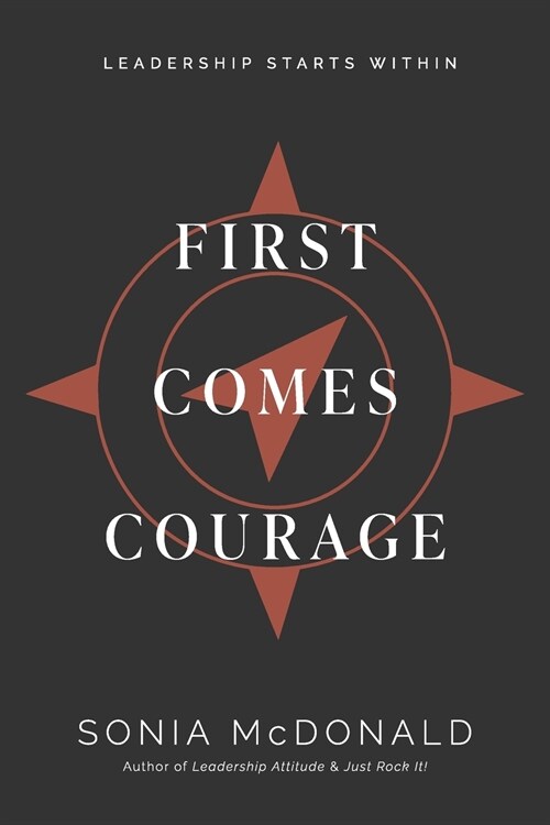 First Comes Courage: Leadership Starts Within (Paperback)