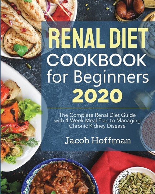 Renal Diet Cookbook for Beginners: The Complete Renal Diet Guide with 4-Week Meal Plan to Managing Chronic Kidney Disease (Paperback)