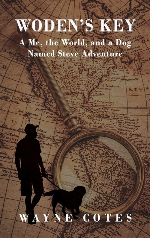 Wodens Key: A Me, The World, And A Dog Named Steve Adventure (Hardcover)