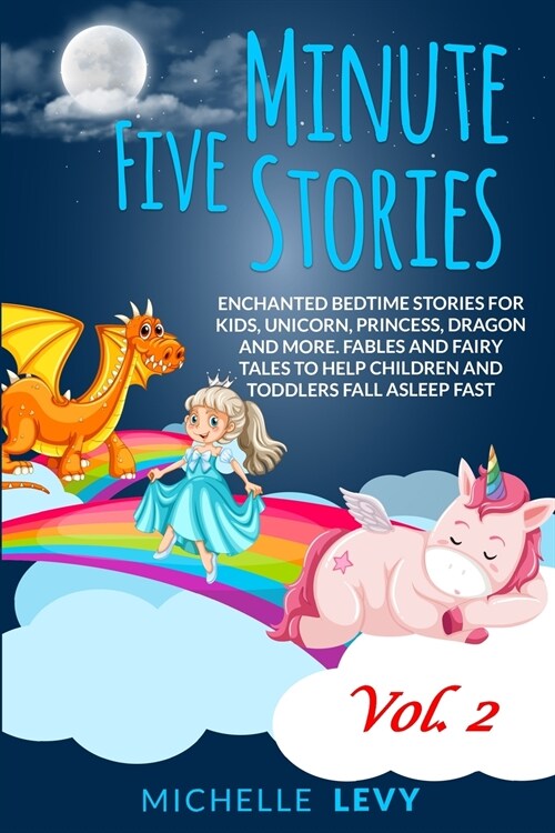 Five Minute Stories: Enchanted Bedtime Stories For Kids, Unicorn, Princess, Dragon and more. Fables and Fairy Tales to Help Children and To (Paperback)