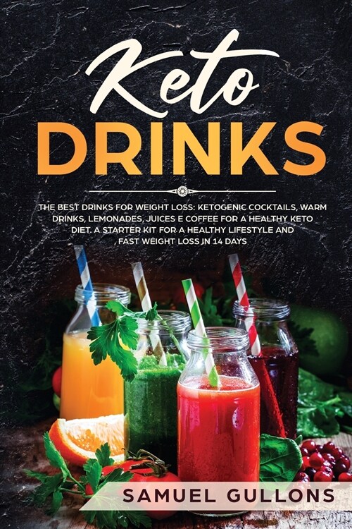 Keto Drinks: The Best Drinks for Weight Loss: Ketogenic Cocktails, Warm Drinks, Lemonades, Juices e Coffee for a Healthy Keto Diet. (Paperback)