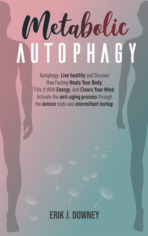 Metabolic Autophagy: Autophagy: Live healthy and Discover How Fasting Heals Your Body. Fills It With Energy, and Clears Your Mind. Activate (Paperback)