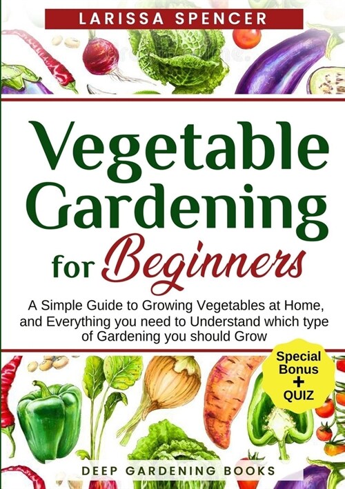 Vegetable Gardening for Beginners: A Simple Guide to Growing Vegetables at Home, and Everything you need to Understand which type of Gardening you sho (Paperback)