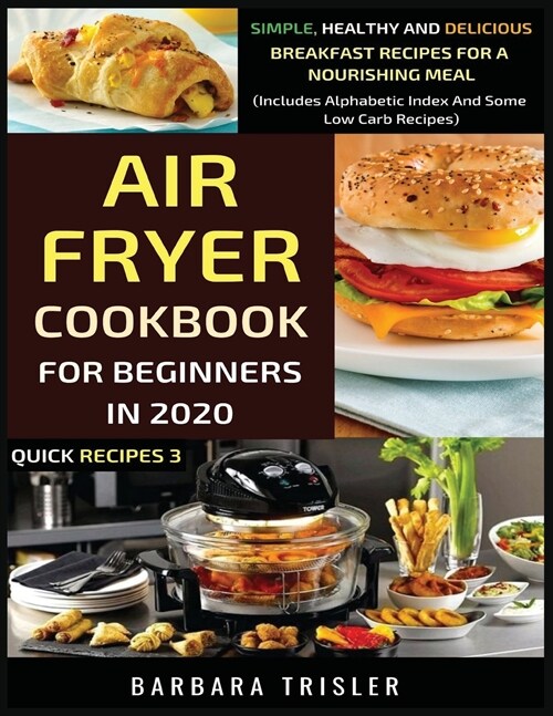 Air Fryer Cookbook For Beginners In 2020: Simple, Healthy And Delicious Breakfast Recipes For A Nourishing Meal (Includes Alphabetic Index And Some Lo (Paperback)