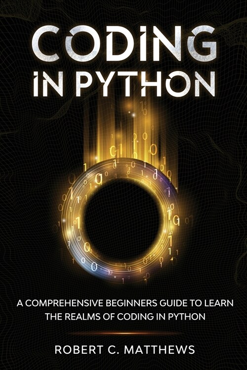 Coding in Python: A Comprehensive Beginners Guide to Learn the Realms of Coding in Python (Paperback)