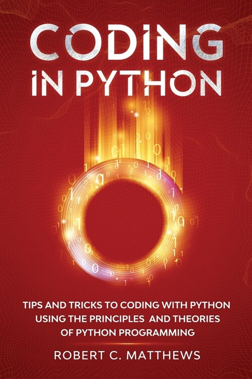 Coding in Python: Tips and Tricks to Coding with Python Using the Principles and Theories of Python Programming (Paperback)