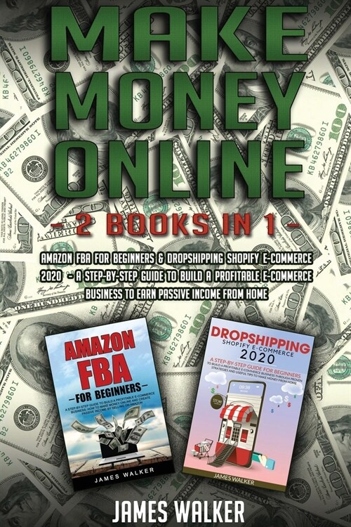 Make Money Online: 2 Books in 1: Amazon FBA for Beginners & Dropshipping Shopify E-Commerce 2020 - A Step-by-Step Guide to Build a Profit (Paperback)