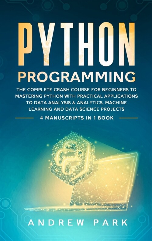 Python Programming: The Complete Crash Course for Beginners to Mastering Python with Practical Applications to Data Analysis and Analytics (Hardcover)