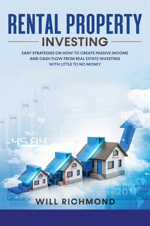 Rental Property Investing: Easy Strategies on How to Create Passive Income and Cash Flow from Real Estate Investing with Little to No Money (Paperback)