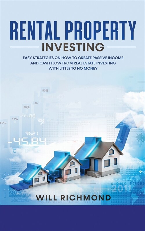 Rental Property Investing: Easy Strategies on How to Create Passive Income and Cash Flow from Real Estate Investing with Little to No Money (Hardcover)