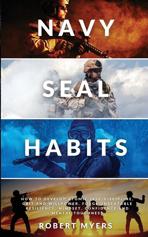 Navy Seal Habits: How to Develop Atomic Self-Discipline, Grit and Willpower. Forge Unbeatable Resiliency, Mindset, Confidence and Mental (Paperback)