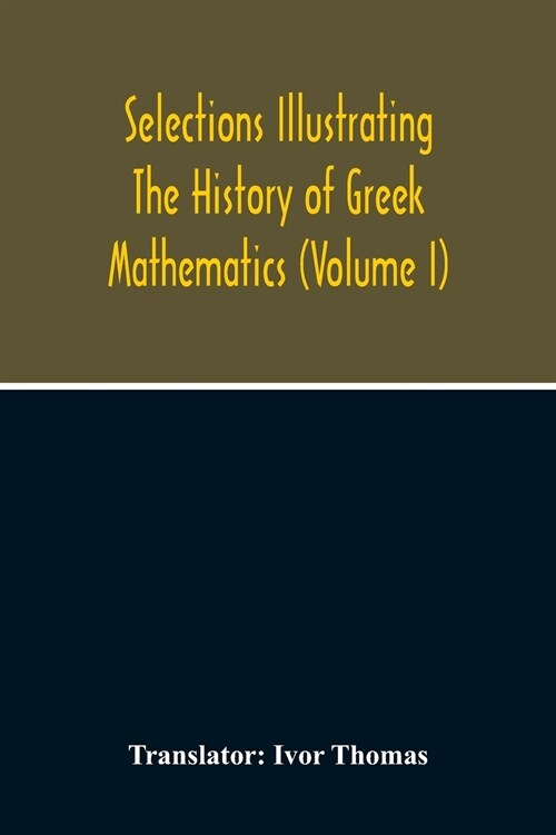 Selections Illustrating The History Of Greek Mathematics (Volume I) (Paperback)