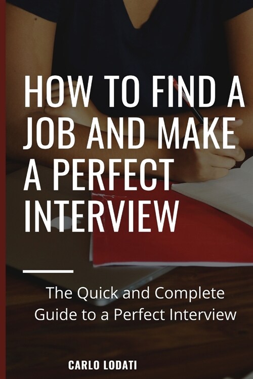 How to find a job and make a perfect interview: The Quick and Complete Guide to a Perfect Interview Kindle Edition (Paperback)