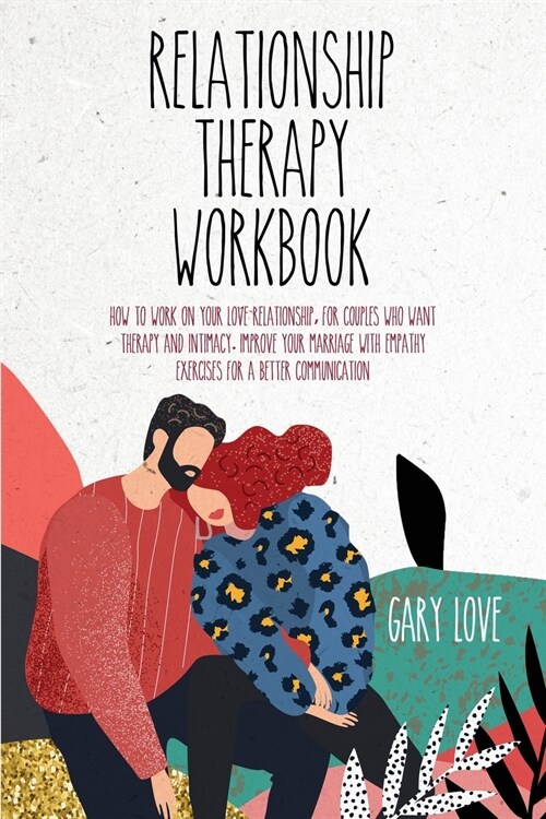 Relationship Therapy Workbook: How to Work on Your Love Relationship, for Couple Who Want Therapy and Intimacy. Improve Your Marriage with Empathy Ex (Paperback)