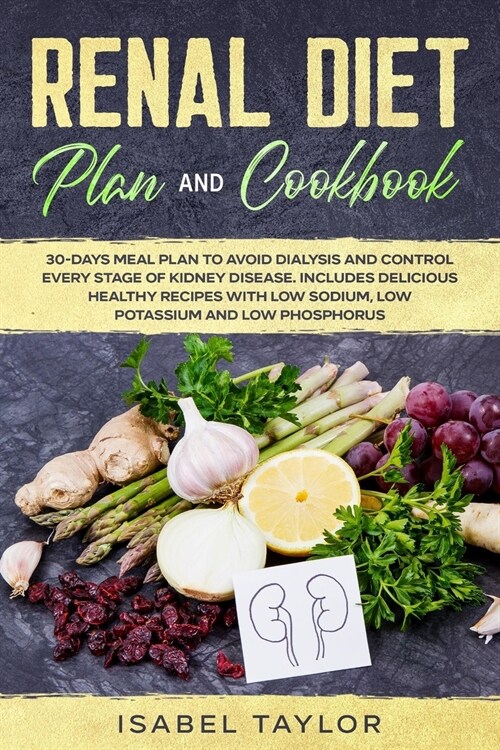 Renal Diet Plan and Cookbook: 30-Days Meal Plan to Avoid Dialysis and Control every Stage of Kidney Disease. Includes Delicious Healthy Recipes with (Paperback)