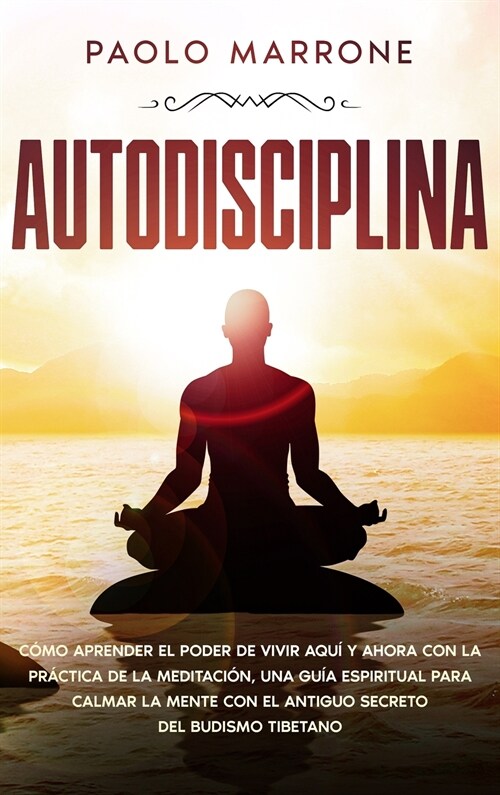 Autodisciplina: C?o Aprender el Poder de Vivir Aqu?y Ahora con la Pr?tica de la Meditaci?, Una Gu? Espiritual para Calmar la Ment (Hardcover)