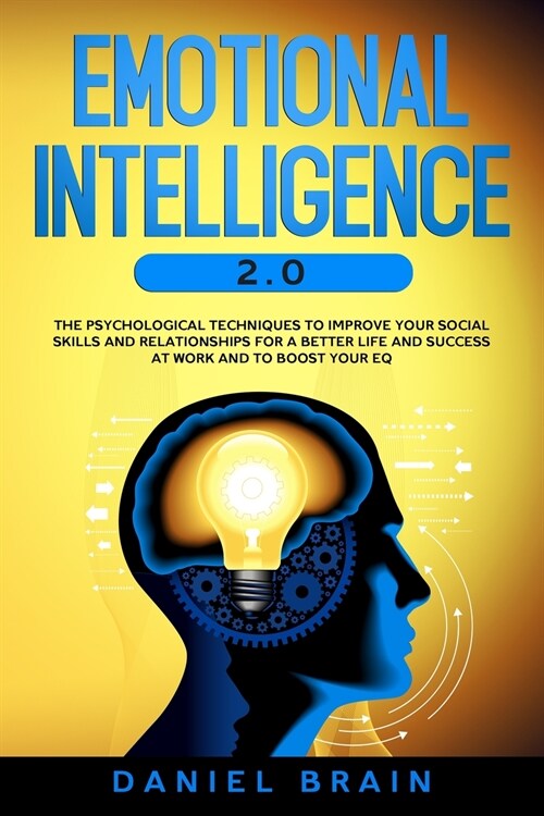 Emotional Intelligence 2.0: The Psychological Techniques To Improve Your Social Skills and Relationships for a Better Life and Success at Work and (Paperback)