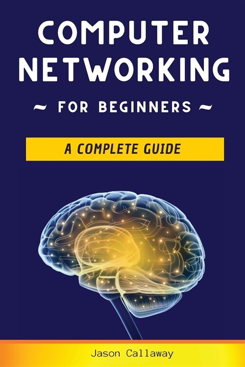 Computer Networking for Beginners: A Complete Guide to Network Systems, Wireless Technology, and Cybersecurity. Master the Science of the Internet of (Paperback)