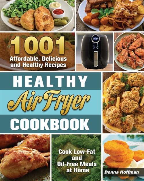 Healthy Air Fryer Cookbook: 1001 Affordable, Delicious and Healthy Recipes to Cook Low-Fat and Oil-Free Meals at Home (Paperback)