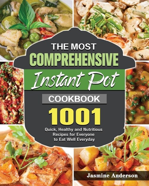 The Most Comprehensive Instant Pot Cookbook: 1001 Quick, Healthy and Nutritious Recipes for Everyone to Eat Well Everyday (Paperback)