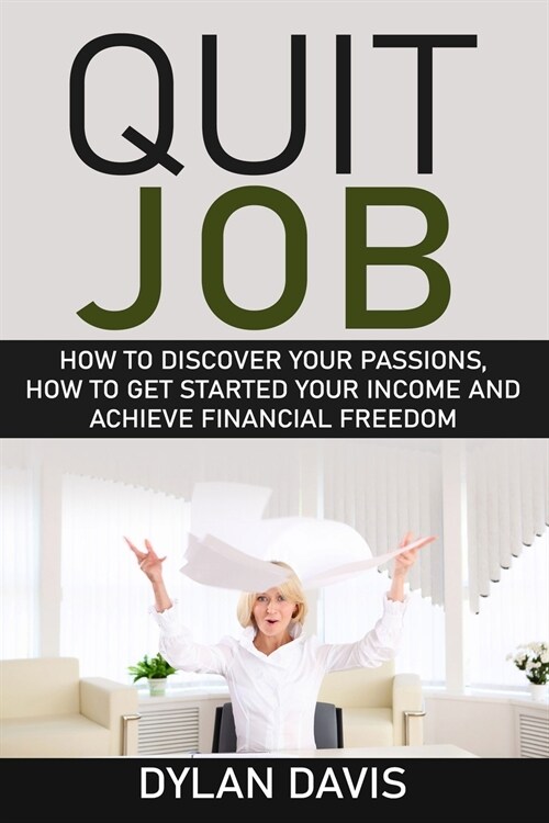 Quit Job: How To Discover Your Passions, How To Get Your Income Started And Achieve Financial Freedom (Paperback)
