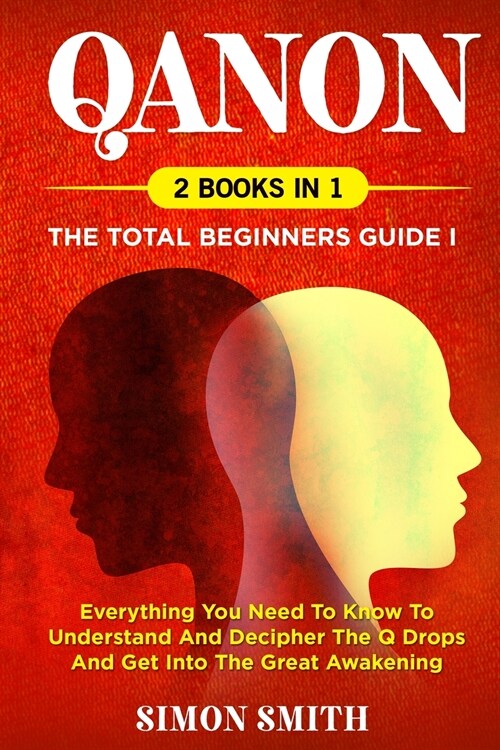 QAnon (2 Books in 1): The Total Beginners Guide I: Everything You Need To Know To Understand And Decipher The Q Drops And Get Into The Great (Paperback)