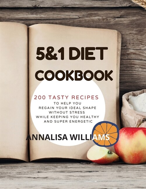 5 and 1 DIET COOKBOOK: 200 Tasty recipes to help you regain your ideal shape without stress while keeping you healthy and super energetic (Paperback)