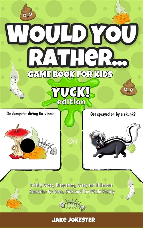 Would You Rather Game Book for Kids: Yuck! Edition - Totally Gross, Disgusting, Crazy and Hilarious Scenarios for Boys, Girls and the Whole Family (Hardcover)