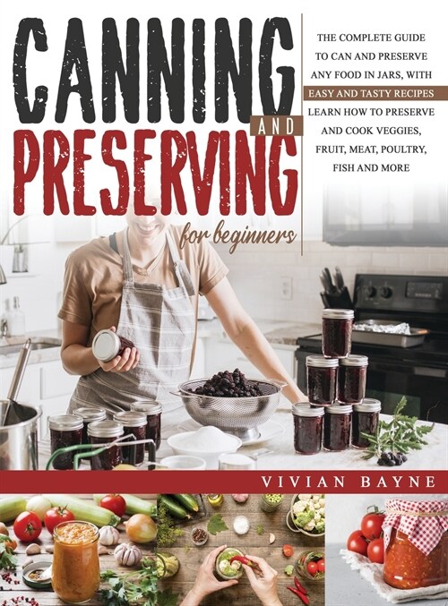 Canning and Preserving for Beginners: The Complete Guide to Can and Preserve any Food in Jars, with Easy and Tasty Recipes. Learn how to Preserve and (Hardcover)
