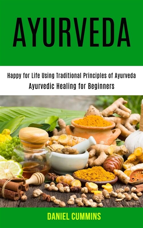 Ayurveda: Happy for Life Using Traditional Principles of Ayurveda (Ayurvedic Healing for Beginners) (Paperback)