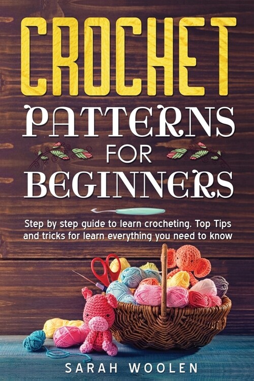 Crochet Patterns for Beginners: Step by Step Guide to Learn Crocheting. Top Tips and Tricks for Learn Everything You Need to Know (Paperback)