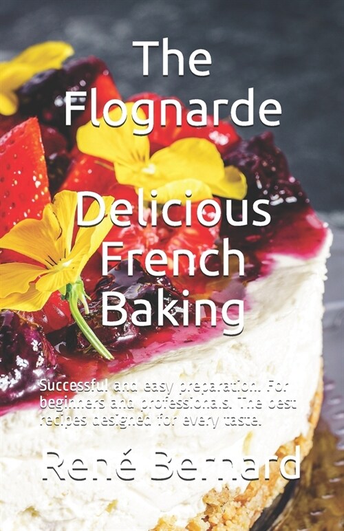 The Flognarde - Delicious French Baking: Successful and easy preparation. For beginners and professionals. The best recipes designed for every taste. (Paperback)