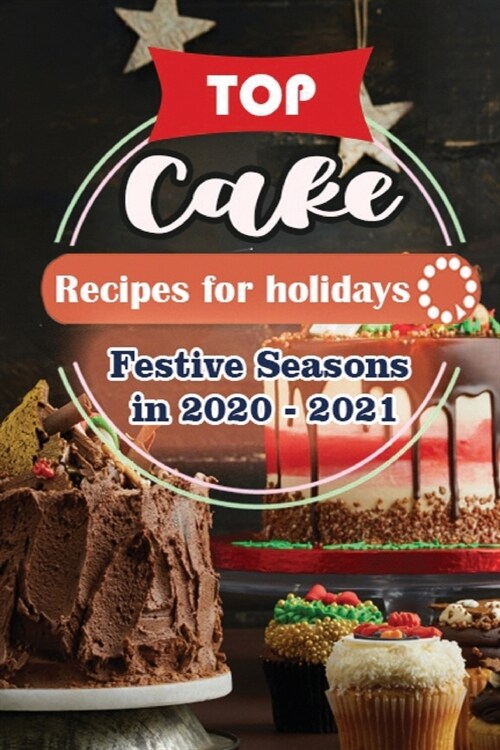 Top Cake Recipes For Holidays: Festive Seasons in 2020 - 2021 (Paperback)