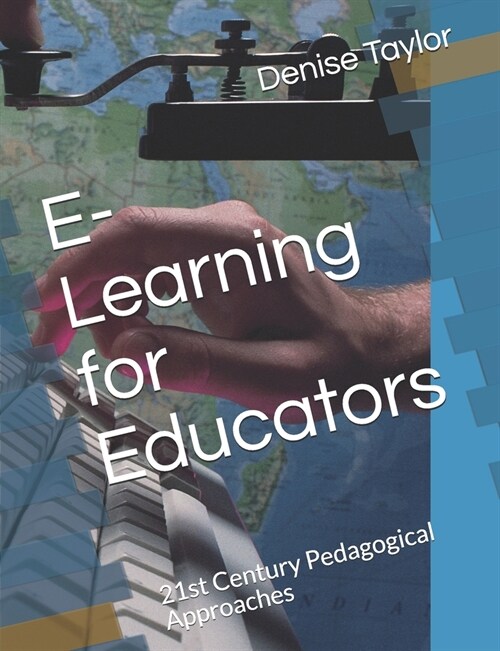 E-Learning for Educators: 21st Century Pedagogical Approaches (Paperback)