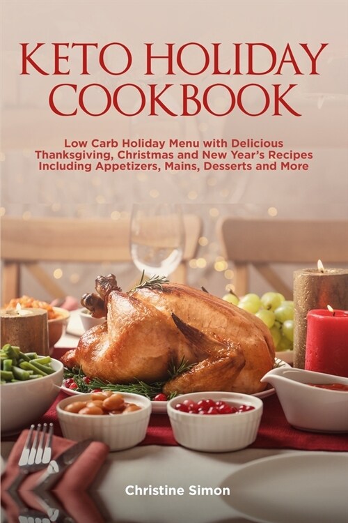 Keto Holiday Cookbook: Low Carb Holiday Menu with Delicious Thanksgiving, Christmas and New Years Recipes Including Appetizers, Mains, Desse (Paperback)