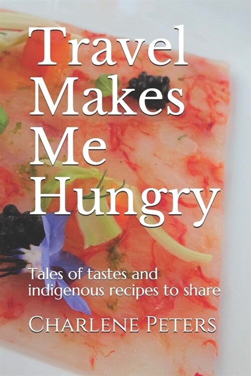 Travel Makes Me Hungry: Tales of tastes and indigenous recipes to share (Paperback)