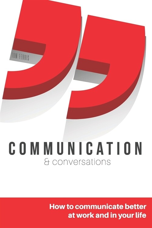 Communication and Conversations: How to Communicate Better at Work and in Your Life (Paperback)