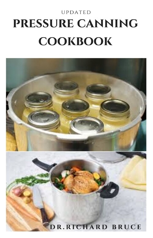 Updated Pressure Canning Cookbook: Everything you need to know about the canning and preservation of meat, Tomatoes, vegetables, Beans and more... (Paperback)
