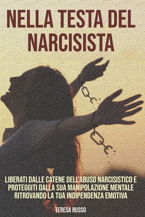 Nella testa del narcisista: Liberati dalle catene dellabuso narcisistico e proteggiti dalla sua manipolazione mentale ritrovando la tua indipende (Paperback)