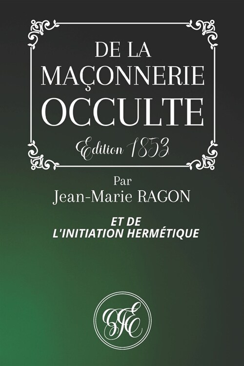 de la Ma?nnerie Occulte Et de lInitiation Herm?ique: Par Jean-Marie Ragon - ?ition de 1853 (Paperback)