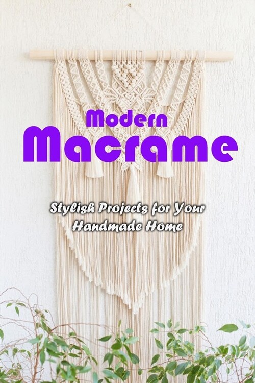 Modern Macrame: Stylish Projects for Your Handmade Home: Gift Ideas for Holiday (Paperback)