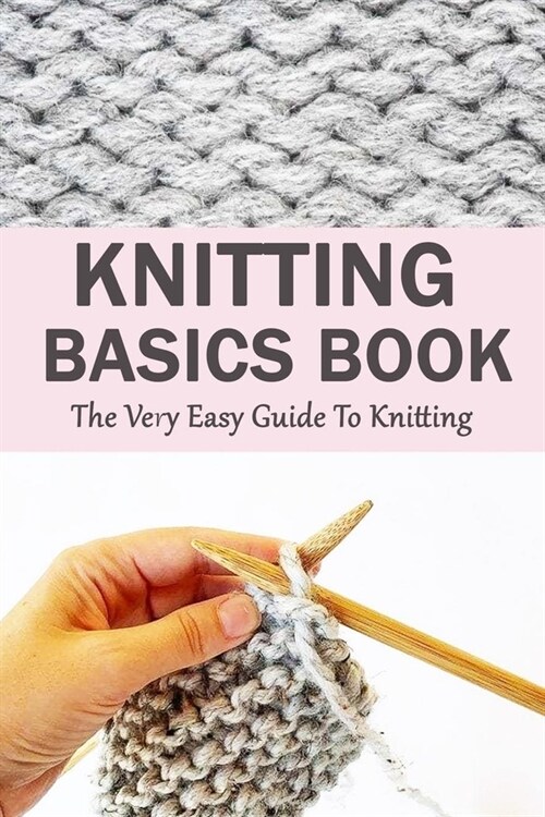 Knitting Basics Book: The Very Easy Guide To Knitting: Gift Ideas for Holiday (Paperback)